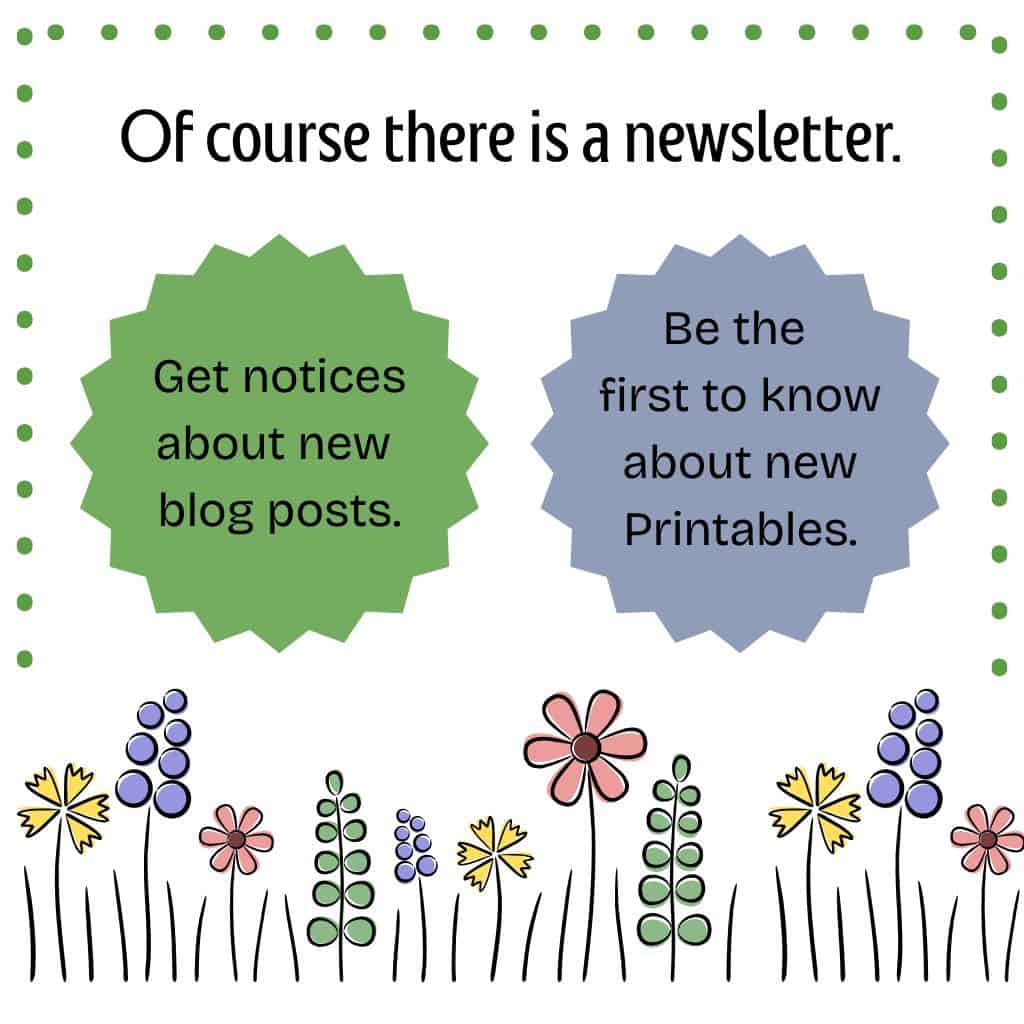 A square illustration. The bottom border is handdrawn flowers and leaves, The top border is made of polka dots. The words say Of Course There is a Newsletter. On the left, in the center, are words that say Get notices about new blog posts. On the right center are words that say Be the first to know about new Printables.