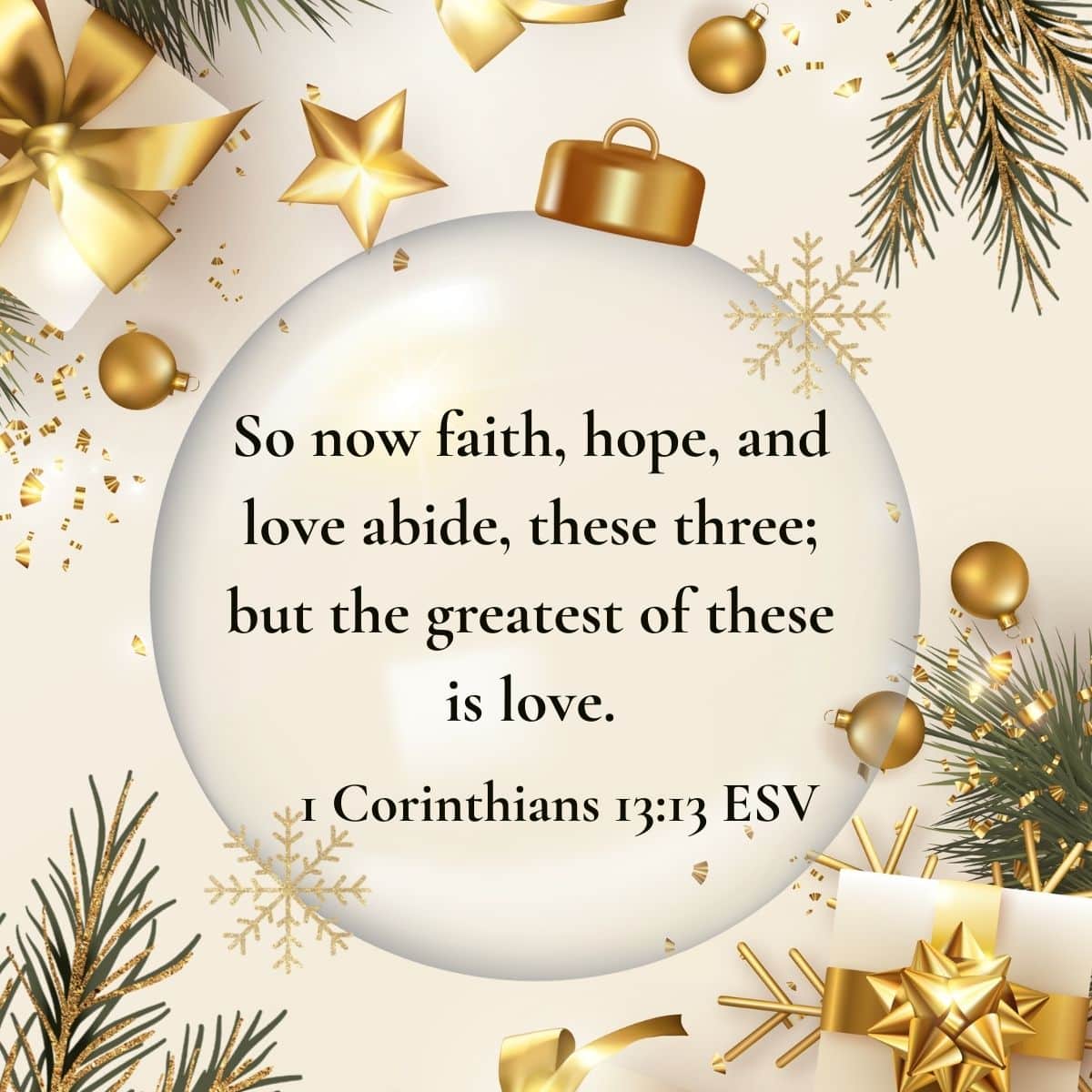 A Christmas-themed image with pine branches and gold stars. In the middle is a round ornament wih a Bible verse from 1 Corinthians 13:13 that says, "So now faith, hope, and love abide, these three; but the greatest of these is love." It is used to illustrate day 3 in the blog post 12 days of Christmas meaning.