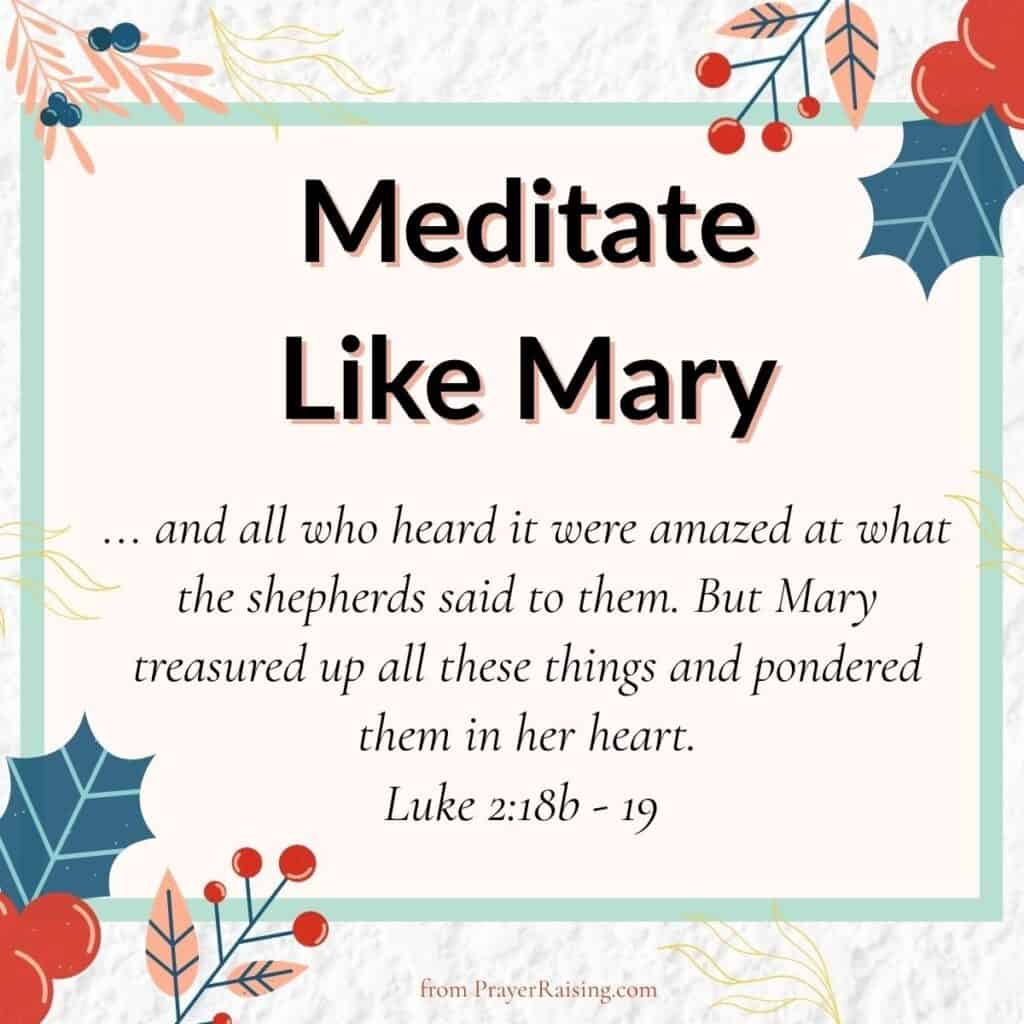 Number 10 of 15 Inspiring Christmas quotes. It says "Meditate Like Mary". It is followed by a Bible verse from Luke 2:18-19 that says: ...and all who heard it were amazed at what the shepherds said to them. But Mary treasured up all these things and pondered them in her heart. The writing is on a white background. The border is a square decorated with berries and Christmas branches.