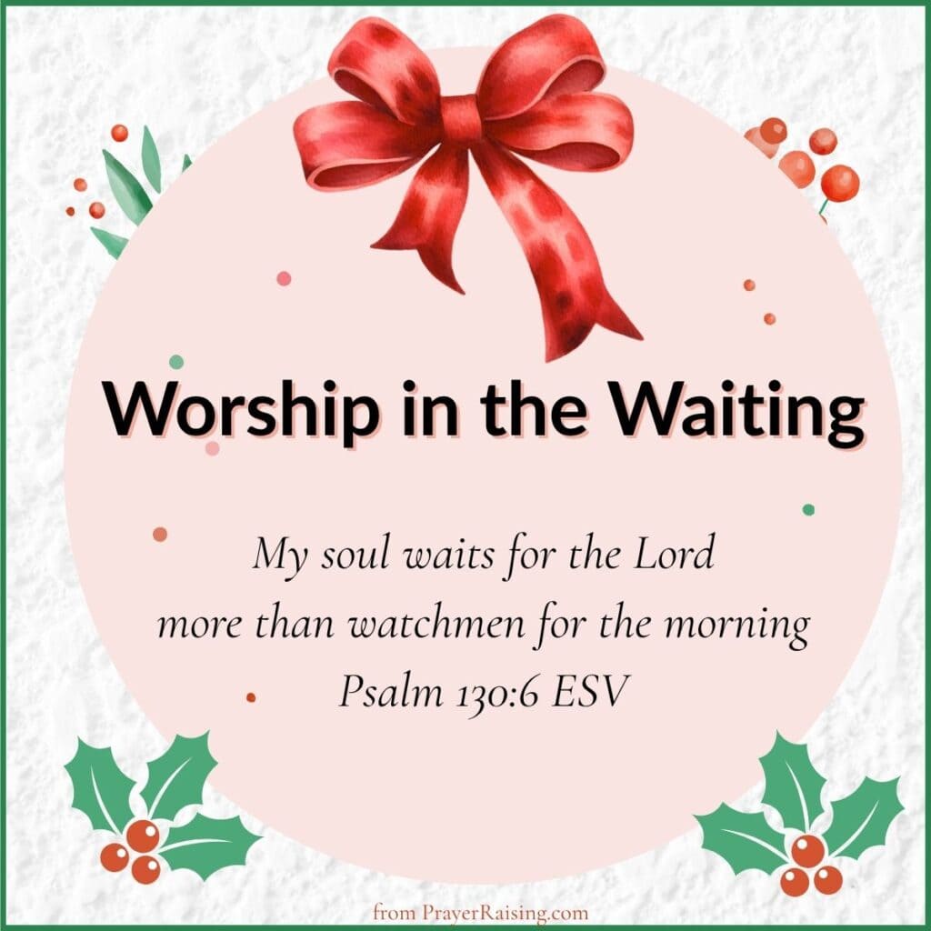 Number 2 of 15 Inspiring Christmas quotes. It says "Worship in the Waiting". It is followed by a Bible verse from Psalm 130:6 that says: My soul waits for the Lord more than watchmen for the morning. The writing is in a pink circle with a fluffy bow on top surrounded by holly berries.