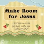 Number 6 of 15 Inspiring Christmas quotes. It says "Make Room for Jesus". It is followed by a Bible verse from Luke 2:7 that says: There was no room for them in the inn. The writing is in a light brown box. The top border is a paper cutout of a sky. The bottom border has a multi colored ribbon border under the Bible verse and green border below that. The green border is overlaid with white stars and faint pictures of presents.