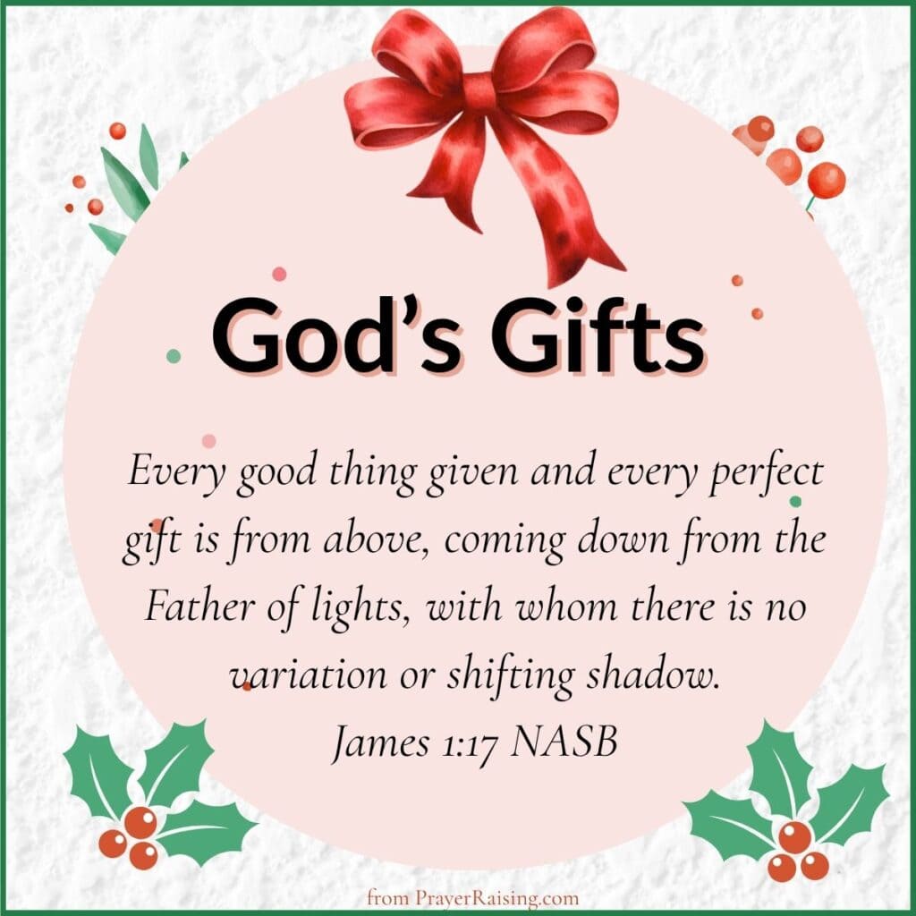 Number 8 of 15 Inspiring Christmas quotes. It says "God's Gifts". It is followed by a Bible verse from James 1:17 that says: Every good thing given and every perfect gift is from above, coming down from the Father of lights, with whom there is no variation or shifting shadow. The writing is in a pink circle with a fluffy bow on top surrounded by holly berries.