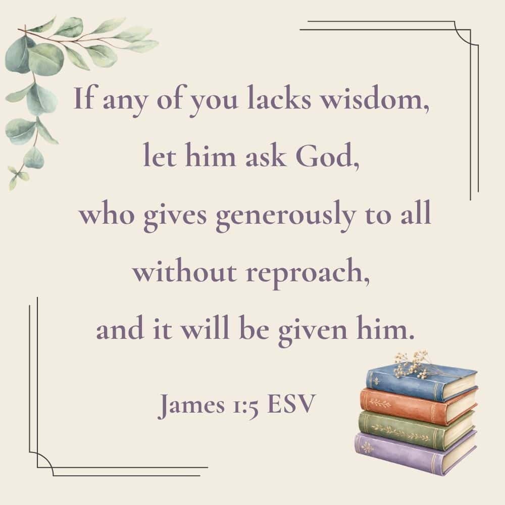 This picture has the Bible verse from James 1:5 written on it. In the lower right corner is a stack of 4 books. In the upper left corner is a branch of eucalyptus leaves. Used to illustrate the blog post back-to-school prayers.