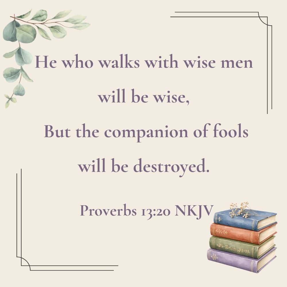 This picture has the Bible verse from Proverbs 13:20 written on it. In the lower right corner is a stack of 4 books. In the upper left corner is a branch of eucalyptus leaves. Used to illustrate the blog post back-to-school prayers.
